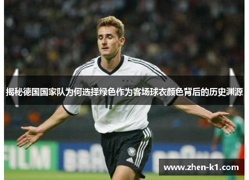 揭秘德国国家队为何选择绿色作为客场球衣颜色背后的历史渊源