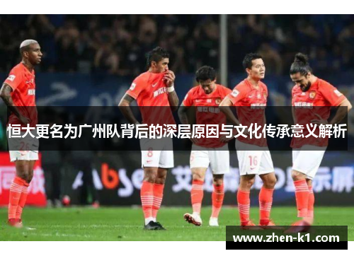 恒大更名为广州队背后的深层原因与文化传承意义解析
