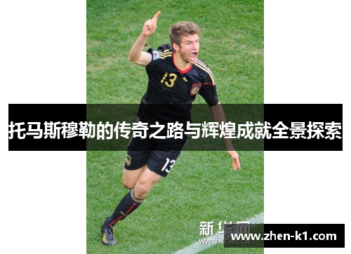托马斯穆勒的传奇之路与辉煌成就全景探索