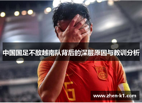中国国足不敌越南队背后的深层原因与教训分析