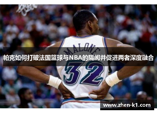 帕克如何打破法国篮球与NBA的隔阂并促进两者深度融合