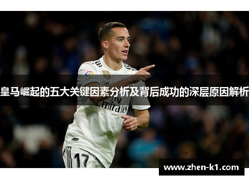 皇马崛起的五大关键因素分析及背后成功的深层原因解析