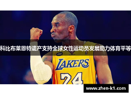 科比布莱恩特遗产支持全球女性运动员发展助力体育平等