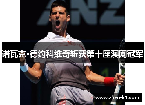 诺瓦克·德约科维奇斩获第十座澳网冠军