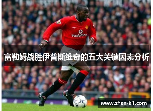 富勒姆战胜伊普斯维奇的五大关键因素分析