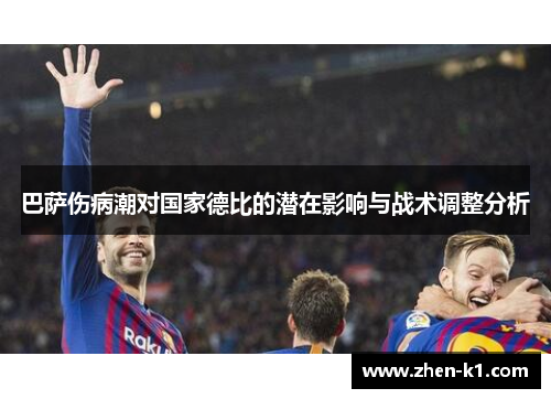 巴萨伤病潮对国家德比的潜在影响与战术调整分析 巴萨伤病潮对国家德比的潜在影响与战术调整分析