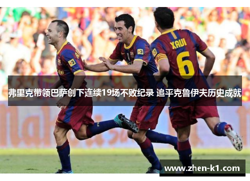 弗里克带领巴萨创下连续19场不败纪录 追平克鲁伊夫历史成就
