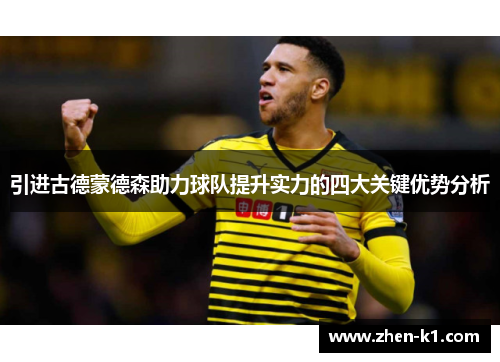 引进古德蒙德森助力球队提升实力的四大关键优势分析
