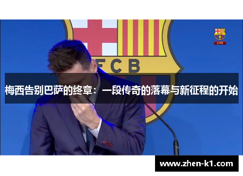 梅西告别巴萨的终章：一段传奇的落幕与新征程的开始