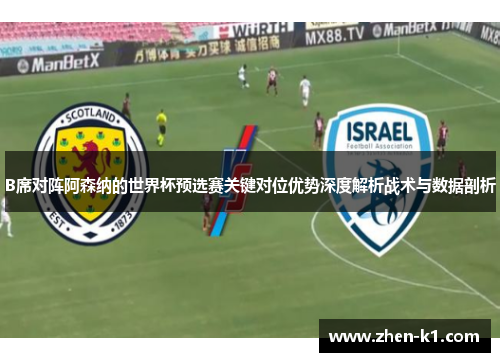 B席对阵阿森纳的世界杯预选赛关键对位优势深度解析战术与数据剖析 B席对阵阿森纳的世界杯预选赛关键对位优势深度解析战术与数据剖析