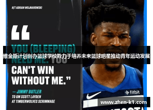 维金斯计划创办篮球学校致力于培养未来篮球明星推动青年运动发展