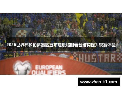 2026世界杯多伦多赛区宣布建设临时看台结构提升观赛体验