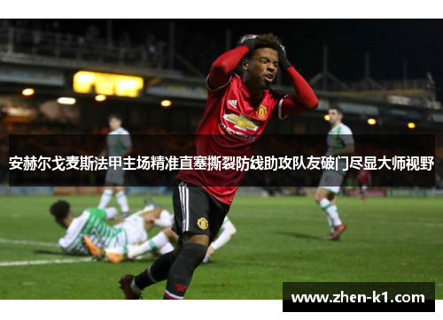 安赫尔戈麦斯法甲主场精准直塞撕裂防线助攻队友破门尽显大师视野