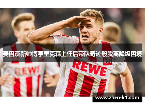 美因茨新帅博亨里克森上任后带队奇迹般脱离降级困境